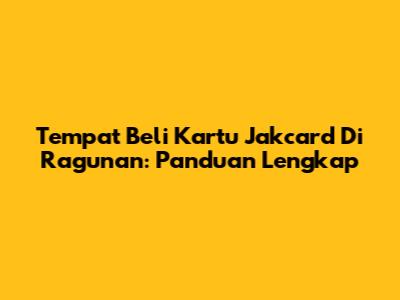 Tempat Beli Kartu Jakcard Di Ragunan: Panduan Lengkap