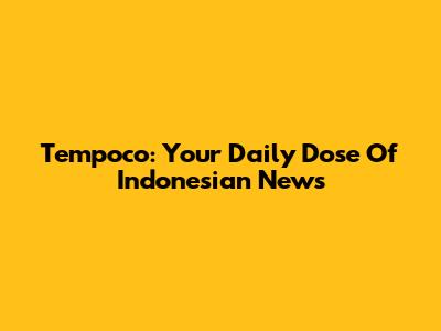 Tempoco: Your Daily Dose Of Indonesian News