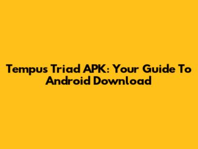 Tempus Triad APK: Your Guide To Android Download