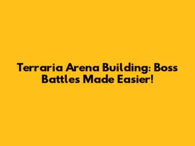 Terraria Arena Building: Boss Battles Made Easier!