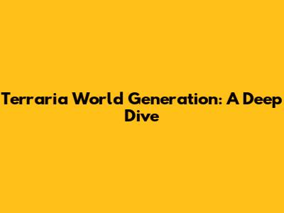 Terraria World Generation: A Deep Dive