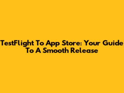 TestFlight To App Store: Your Guide To A Smooth Release