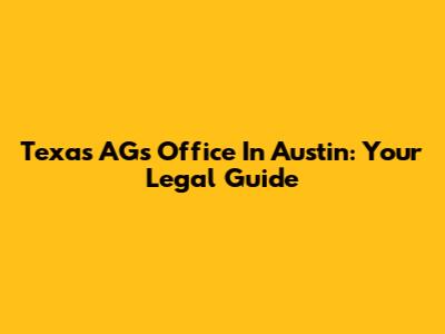 Texas AG's Office In Austin: Your Legal Guide