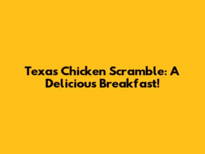 Texas Chicken Scramble: A Delicious Breakfast!
