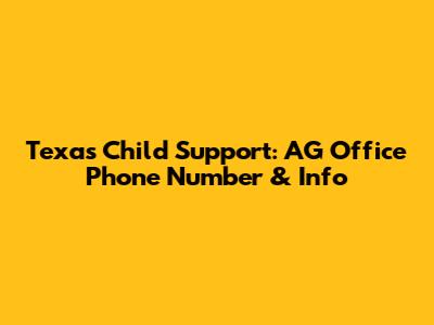 Texas Child Support: AG Office Phone Number & Info