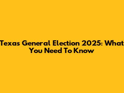 Texas General Election 2025: What You Need To Know