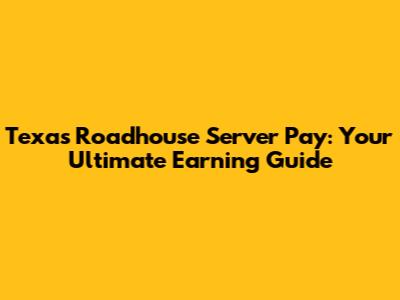 Texas Roadhouse Server Pay: Your Ultimate Earning Guide