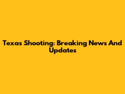 Texas Shooting: Breaking News And Updates