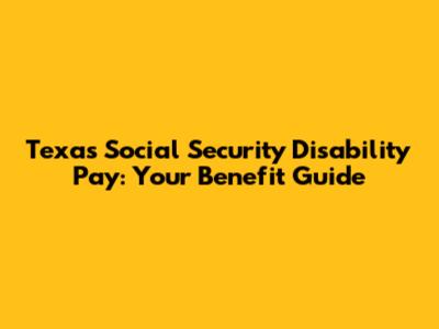 Texas Social Security Disability Pay: Your Benefit Guide