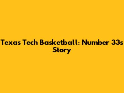 Texas Tech Basketball: Number 33's Story