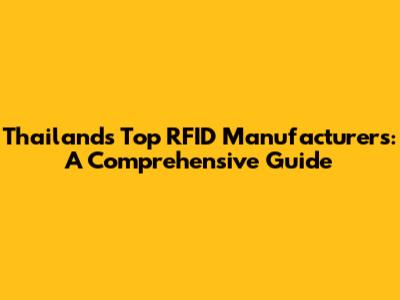 Thailand's Top RFID Manufacturers: A Comprehensive Guide