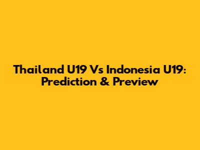 Thailand U19 Vs Indonesia U19: Prediction & Preview