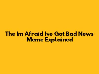 The "I'm Afraid I've Got Bad News" Meme Explained