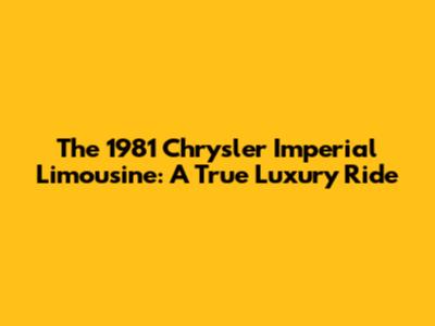 The 1981 Chrysler Imperial Limousine: A True Luxury Ride
