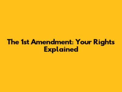 The 1st Amendment: Your Rights Explained