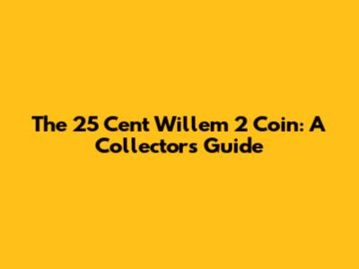 The 25 Cent Willem 2 Coin: A Collector's Guide