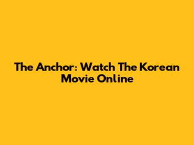 The Anchor: Watch The Korean Movie Online