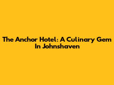 The Anchor Hotel: A Culinary Gem In Johnshaven