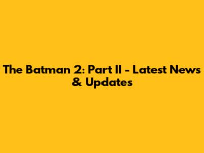 The Batman 2: Part II - Latest News & Updates