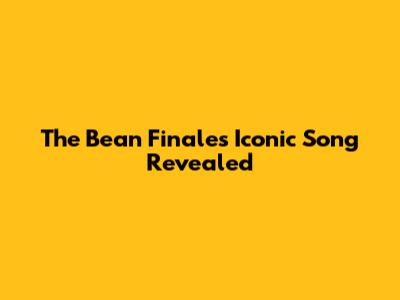 The Bean Finale's Iconic Song Revealed