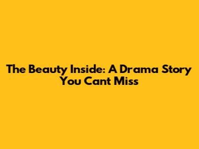 The Beauty Inside: A Drama Story You Can't Miss