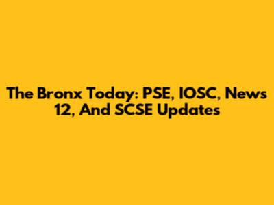 The Bronx Today: PSE, IOSC, News 12, And SCSE Updates