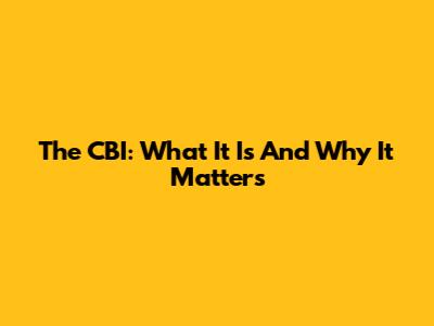 The CBI: What It Is And Why It Matters