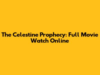 The Celestine Prophecy: Full Movie Watch Online