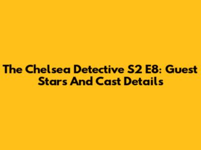 The Chelsea Detective S2 E8: Guest Stars And Cast Details