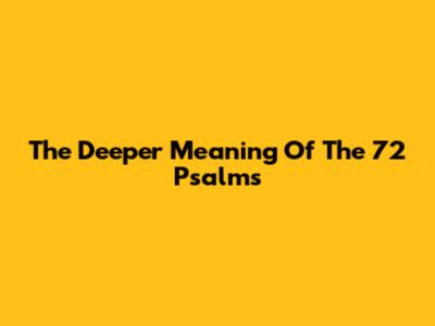 The Deeper Meaning Of The 72 Psalms