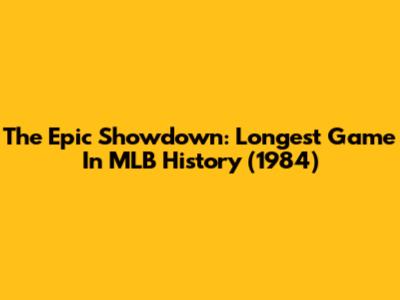The Epic Showdown: Longest Game In MLB History (1984)