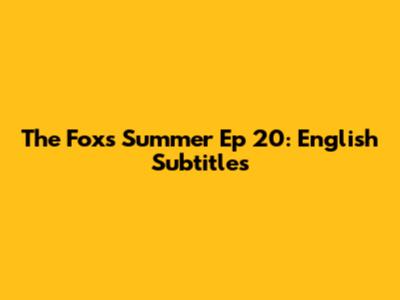 The Fox's Summer Ep 20: English Subtitles