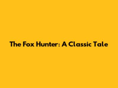 The Fox Hunter: A Classic Tale