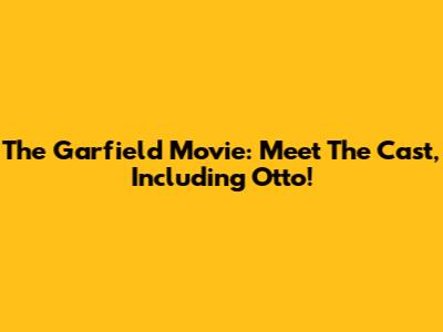 The Garfield Movie: Meet The Cast, Including Otto!