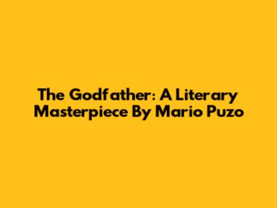 The Godfather: A Literary Masterpiece By Mario Puzo
