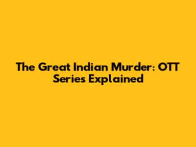 The Great Indian Murder: OTT Series Explained