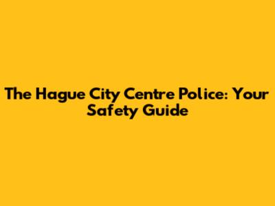 The Hague City Centre Police: Your Safety Guide