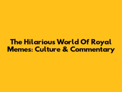 The Hilarious World Of Royal Memes: Culture & Commentary