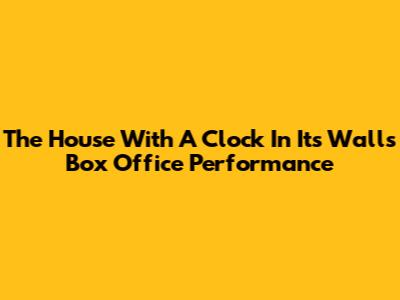 The House With A Clock In Its Walls Box Office Performance