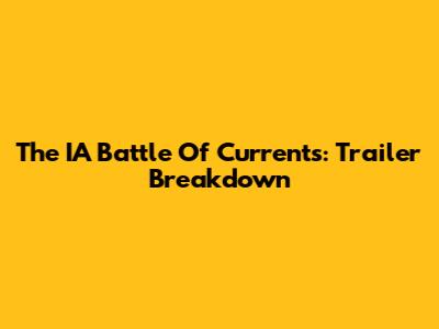 The IA Battle Of Currents: Trailer Breakdown