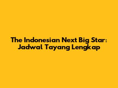 The Indonesian Next Big Star: Jadwal Tayang Lengkap