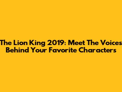 The Lion King 2019: Meet The Voices Behind Your Favorite Characters