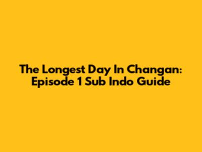 The Longest Day In Chang'an: Episode 1 Sub Indo Guide