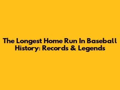The Longest Home Run In Baseball History: Records & Legends