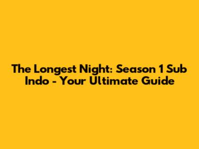 The Longest Night: Season 1 Sub Indo - Your Ultimate Guide