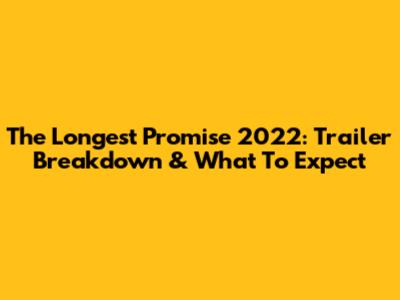 The Longest Promise 2022: Trailer Breakdown & What To Expect