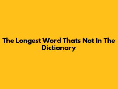 The Longest Word That's *Not* In The Dictionary