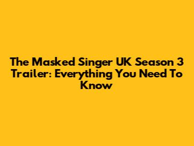 The Masked Singer UK Season 3 Trailer: Everything You Need To Know