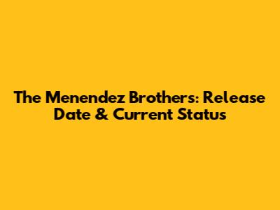 The Menendez Brothers: Release Date & Current Status