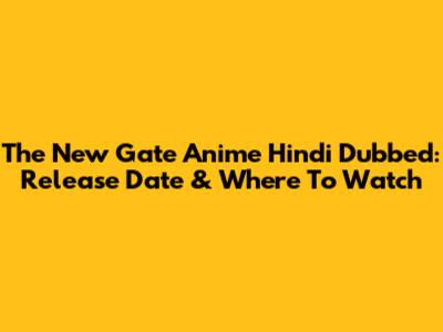 The New Gate Anime Hindi Dubbed: Release Date & Where To Watch